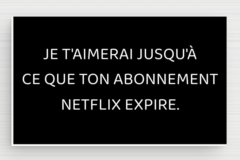 Panneau humour loisir / sport - Je t'aimerai jusqu`à ce que ton abonnement Netflix expire - Plaque humoristique - 100 x 60 mm - PVC - noir-blanc - glue - humour-netflix-001-3