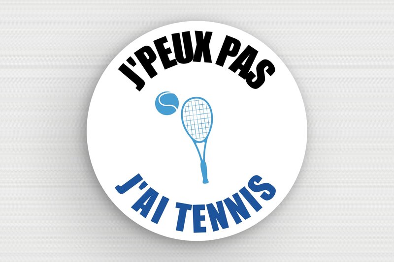 Plaque humour tennis - J'peux pas j'ai tennis - Plaque humoristique - PVC - Rond - 200 x 200 mm - 200 x 200 mm - PVC - custom - glue - humour-tennis-001-3