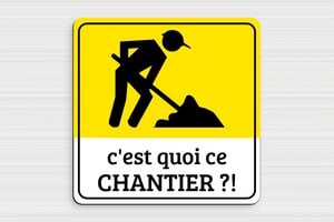 Panneaux de signalisation humoristiques - C'est quoi ce chantier? - Plaque humoristique - PVC - 200 x 200 mm - 200 x 200 mm - PVC - custom - glue - humour-attention-travaux-004-3