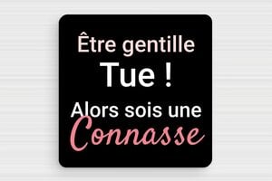 Panneau humour connasse - Plaque humoristique - Être gentille tue - Alors sois une connasse - PVC - 100 x 100 mm - 100 x 100 mm - PVC - custom - glue - humour-connasse-003-3