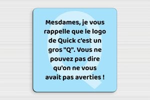 Panneau humour grosse - Plaque humoristique - Mesdames - Le logo de Quick c'est un gros Q - PVC - 200 x 200 mm - 200 x 200 mm - PVC - custom - glue - humour-grosse-001-3